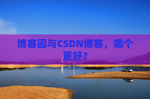 博客园与CSDN博客，哪个更好？
