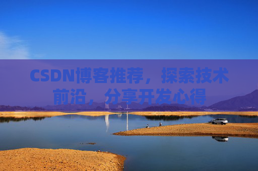 CSDN博客推荐，探索技术前沿，分享开发心得