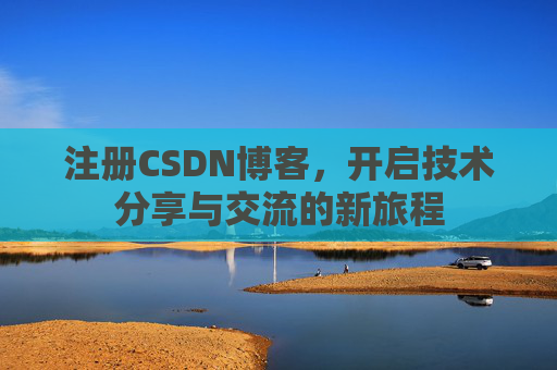 注册CSDN博客，开启技术分享与交流的新旅程